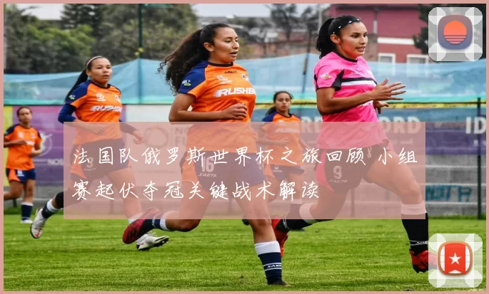 法国队俄罗斯世界杯之旅回顾 小组赛起伏夺冠关键战术解读