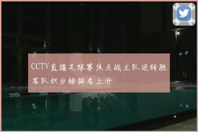 CCTV直播足球赛焦点战主队逆转胜客队积分榜排名上升