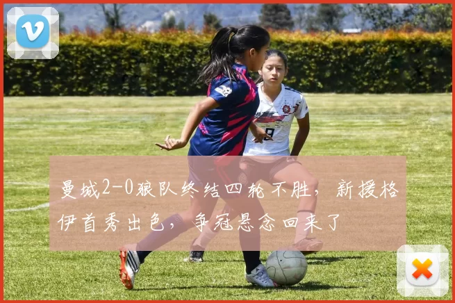 曼城2-0狼队终结四轮不胜,新援格伊首秀出色,争冠悬念回来了