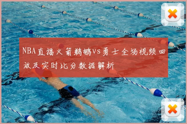 NBA直播火箭鹈鹕vs勇士全场视频回放及实时比分数据解析