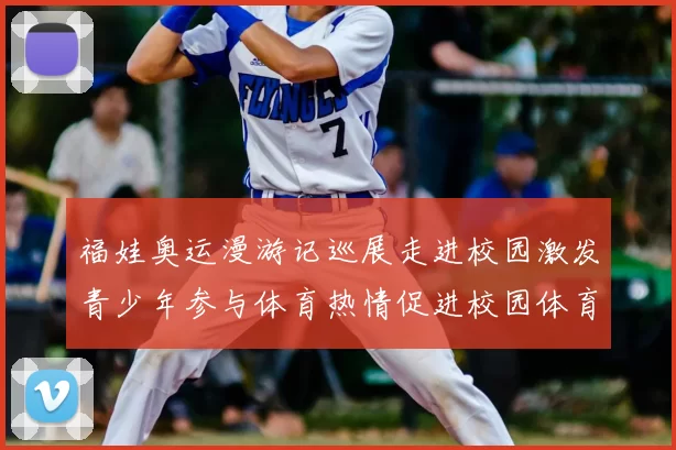 福娃奥运漫游记巡展走进校园激发青少年参与体育热情促进校园体育发展
