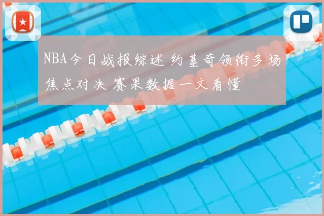NBA今日战报综述 约基奇领衔多场焦点对决 赛果数据一文看懂