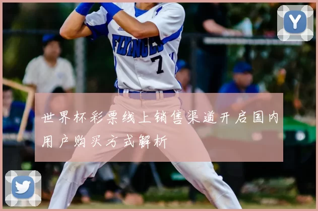 世界杯彩票线上销售渠道开启国内用户购买方式解析