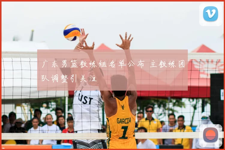 广东男篮教练组名单公布 主教练团队调整引关注