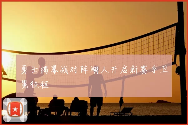 勇士揭幕战对阵湖人开启新赛季卫冕征程