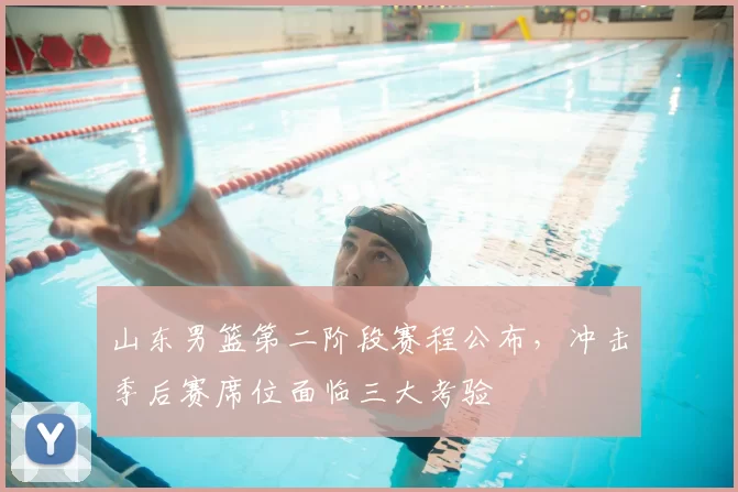 山东男篮第二阶段赛程公布，冲击季后赛席位面临三大考验