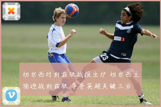 切尔西对利兹联战报出炉 切尔西主场迎战利兹联 争夺英超关键三分